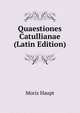 Quaestiones Catullianae (Latin Edition), Moriz Haupt 