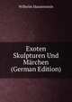 Exoten Skulpturen Und Marchen (German Edition), Wilhelm Hausenstein 