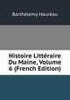 Histoire Litteraire Du Maine, Volume 6 (French Edition), Barthelemy Haureau 