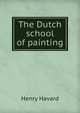 The Dutch school of painting, Henry Havard 