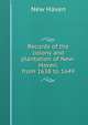 Records of the colony and plantation of New-Haven, from 1638 to 1649, New Haven 