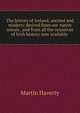 The history of Ireland, ancient and modern: derived from our native annals . and from all the resources of Irish history now available ., Martin Haverty 