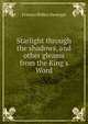 Starlight through the shadows, and other gleams from the King's Word, Frances Ridley Havergal 