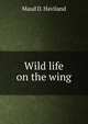 Wild life on the wing, Maud D. Haviland 