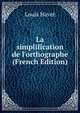 La simplification de l'orthographe (French Edition), Louis Havet 