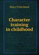 Character training in childhood, Mary S Haviland 