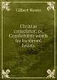 Christus consolator; or, Comfortable words for burdened hearts, Gilbert Haven 