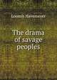 The drama of savage peoples, Loomis Havemeyer 