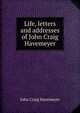 Life, letters and addresses of John Craig Havemeyer, John Craig Havemeyer 
