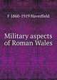 Military aspects of Roman Wales, F 1860-1919 Haverfield 