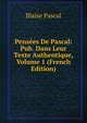 Pensees De Pascal: Pub. Dans Leur Texte Authentique, Volume 1 (French Edition), Blaise Pascal 