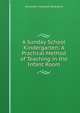 A Sunday School Kindergarten: A Practical Method of Teaching in the Infant Room, Alexander Campbell Haverstick 