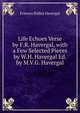 Life Echoes Verse by F.R. Havergal, with a Few Selected Pieces by W.H. Havergal Ed. by M.V.G. Havergal., Frances Ridley Havergal 