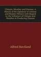 Climate, Weather and Disease: A Sketch of the Opinions of Antient and Modern Writers with Regard to the Influence of Climate and Weather in Producing Disease, Alfred Haviland 