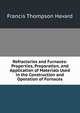 Refractories and Furnaces: Properties, Preparation, and Application of Materials Used in the Construction and Operation of Furnaces, Francis Thompson Havard 