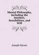 Mental Philosophy, Including the Intellect, Sensibilities, and Will, Joseph Haven 