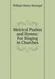 Metrical Psalms and Hymns: For Singing in Churches, William Henry Havergal 