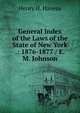 General Index of the Laws of the State of New York .: 1876-1877 / E.M. Johnson, Henry H. Havens 