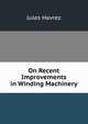 On Recent Improvements in Winding Machinery, Jules Havrez 