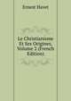 Le Christianisme Et Ses Origines, Volume 2 (French Edition), Ernest Havet 