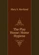 The Play House: Home Hygiene, Mary S. Haviland 