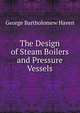 The Design of Steam Boilers and Pressure Vessels, George Bartholomew Haven 