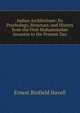 Indian Architecture: Its Psychology, Structure, and History from the First Muhammadan Invasion to the Present Day, Ernest Binfield Havell 