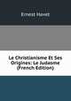 Le Christianisme Et Ses Origines: Le Judasme (French Edition), Ernest Havet 