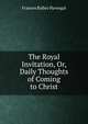 The Royal Invitation, Or, Daily Thoughts of Coming to Christ, Frances Ridley Havergal 