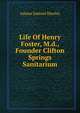 Life Of Henry Foster, M.d., Founder Clifton Springs Sanitarium, Adams Samuel Hawley 