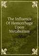 The Influence Of Hemorrhage Upon Metabolism, 