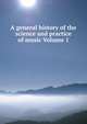 A general history of the science and practice of music Volume 1, 
