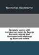 Complete works, with introductory notes by George Parsons Lathrop and illustrated with etchings by Blum and others., Nathaniel Hawthorne 