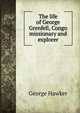 The life of George Grenfell, Congo missionary and explorer, George Hawker 