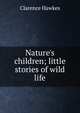 Nature's children; little stories of wild life, Clarence Hawkes 