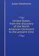 United States, from the discovery of the North American Continent to the present time, Hawthorne Julian 