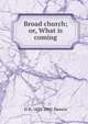 Broad church; or, What is coming, H. R. Haweis 