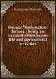 George Washington: farmer : being an account of his home life and agricultural activities, Paul Leland Haworth 