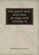 Old point lace: and how to copy and imitate it, Daisy Waterhouse Hawkins 