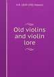Old violins and violin lore, H R. 1839-1901 Haweis 