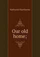 Our old home;, Nathaniel Hawthorne 