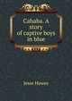 Cahaba. A story of captive boys in blue, Jesse Hawes 