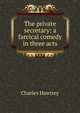 The private secretary: a farcical comedy in three acts, Charles Hawtrey 