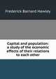 Capital and population: a study of the economic effects of their relations to each other, Frederick Barnard Hawley 