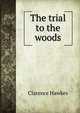 The trial to the woods, Clarence Hawkes 