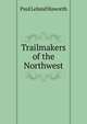 Trailmakers of the Northwest, Paul Leland Haworth 