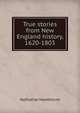 True stories from New England history, 1620-1803, Hawthorne Nathaniel 