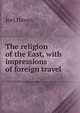 The religion of the East, with impressions of foreign travel, Joel Hawes 