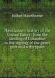 Hawthorne's history of the United States: from the landing of Columbus to the signing of the peace protocol with Spain, Julian Hawthorne 