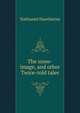 The snow-image, and other Twice-told tales, Hawthorne Nathaniel 
